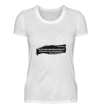 Lade das Bild in den Galerie-Viewer, Was wir brauchen - Frauen T-Shirt
